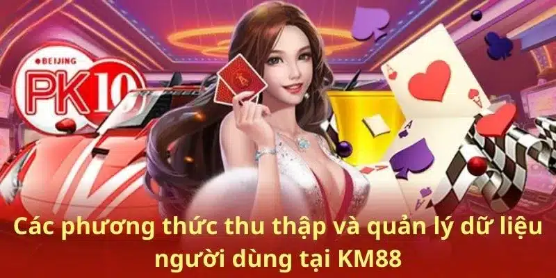 Các phương thức thu thập và quản lý dữ liệu người dùng tại KM88