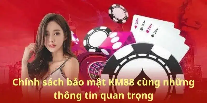 Chính sách bảo mật KM88 cùng những thông tin quan trọng