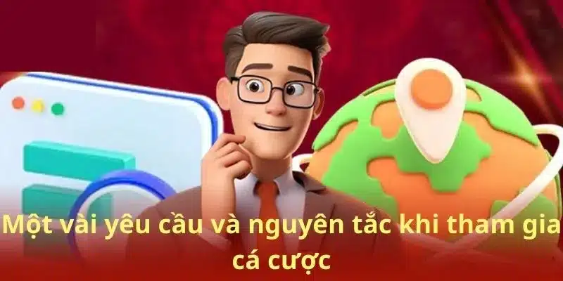 Một vài yêu cầu và nguyên tắc khi tham gia cá cược