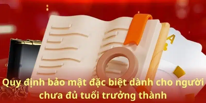 Quy định bảo mật đặc biệt dành cho người chưa đủ tuổi trưởng thành