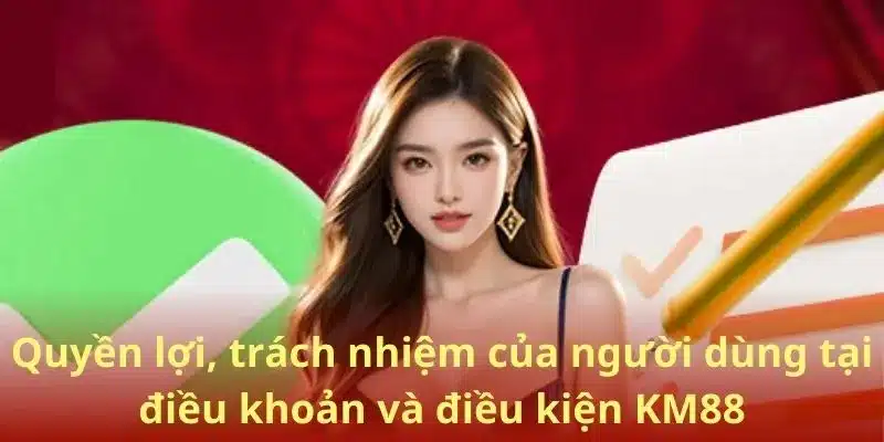 Quyền lợi, trách nhiệm của người dùng tại điều khoản và điều kiện KM88