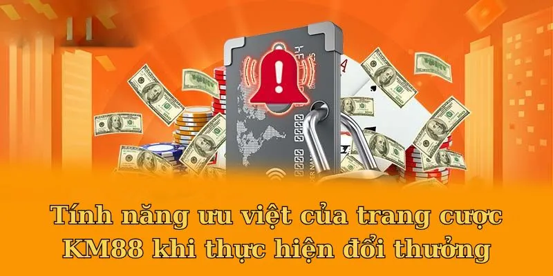 Tính năng ưu việt của trang cược KM88 khi thực hiện đổi thưởng