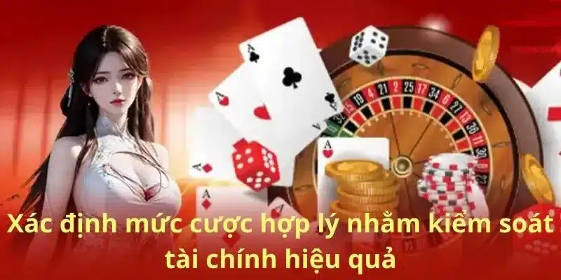 Xác định mức cược hợp lý nhằm kiểm soát tài chính hiệu quả